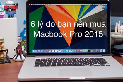 6 lý do khiến Macbook Pro 2015 vẫn được nhiều người tìm mua